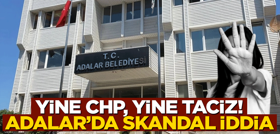 Yine CHP, yine taciz! Adalar’da skandal iddia