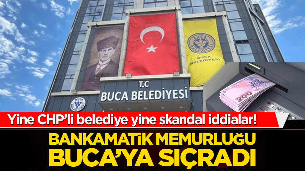 Yine CHP’li belediye yine skandal iddialar! Bankamatik memurluğu Buca’ya sıçradı