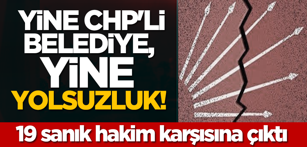Yine CHP'li belediye, yine yolsuzluk! 19 sanık hakim karşısına çıktı