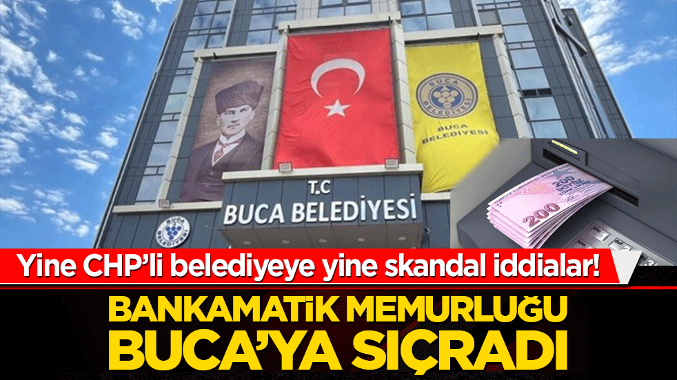 Yine CHP’li belediyeye yine skandal iddialar! Bankamatik memurluğu Buca’ya sıçradı