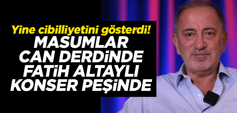 Yine cibilliyetini gösterdi! Masumlar can derdinde Fatih Altaylı konser peşinde