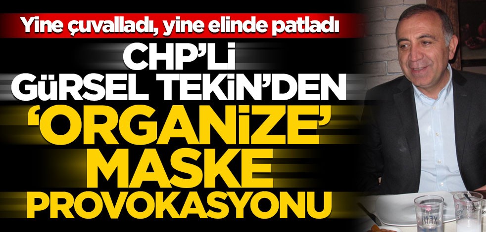 Yine çuvalladı, yine elinde patladı! CHP’li Gürsel Tekin’den ‘organize’ maske provokasyonu