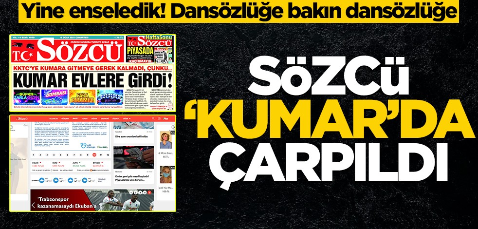 Yine enseledik! Dansözlüğe bakın dansözlüğe… Sözcü ‘kumar’da çarpıldı