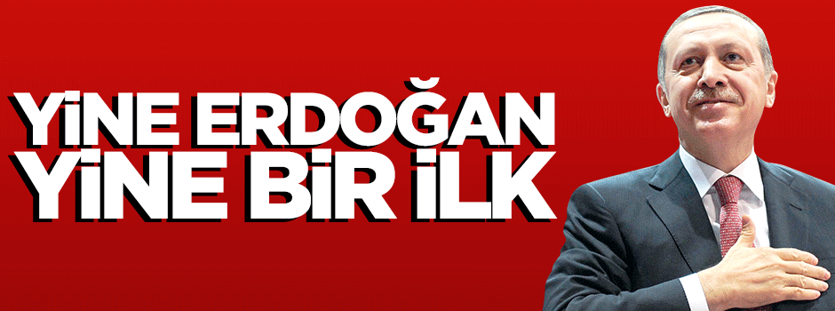Yine Erdoğan, yine bir ilk