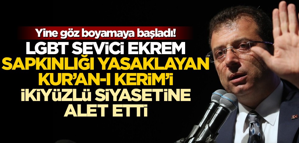 Yine göz boyamaya başladı! LGBT sevici Ekrem İmamoğlu, sapkınlığı yasaklayan Kur'an-ı Kerim'i ikiyüzlü siyasetine alet etti