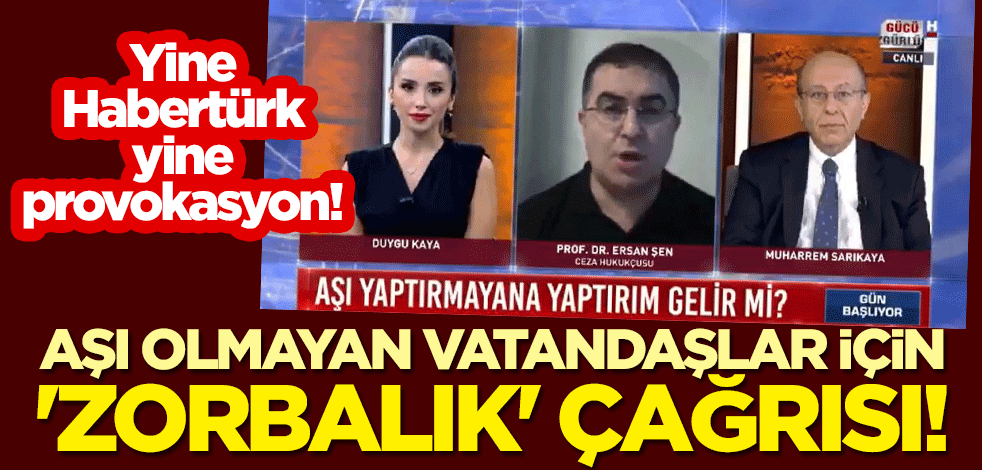 Yine Habertürk, yine provokasyon! Ersan Şen'den aşı olmayan vatandaşlar için 'zorbalık' çağrısı!