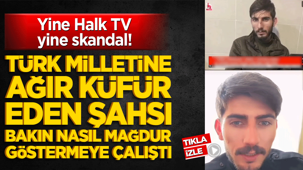 Yine Halk TV yine skandal! Türk milletine ağır küfür eden şahsı bakın nasıl mağdur göstermeye çalıştı