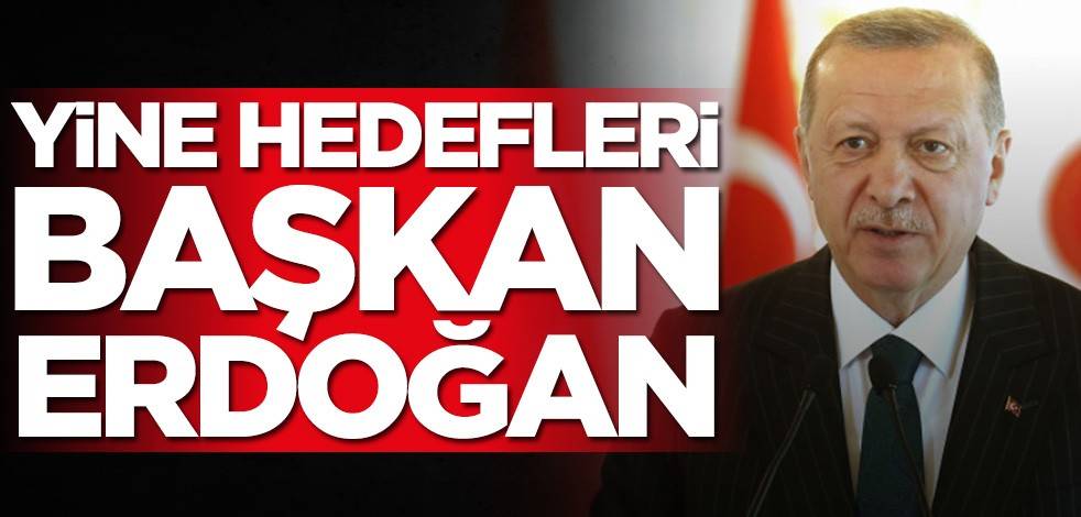 Yine hedefleri Cumhurbaşkanı Erdoğan