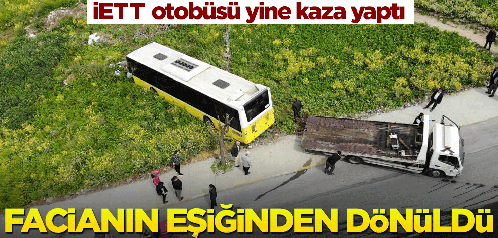 Yine İETT kazası: Çayırlık alana uçtu! Facianın eşiğinden dönüldü
