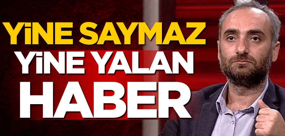 Yine İsmail Saymaz yine yalan haber