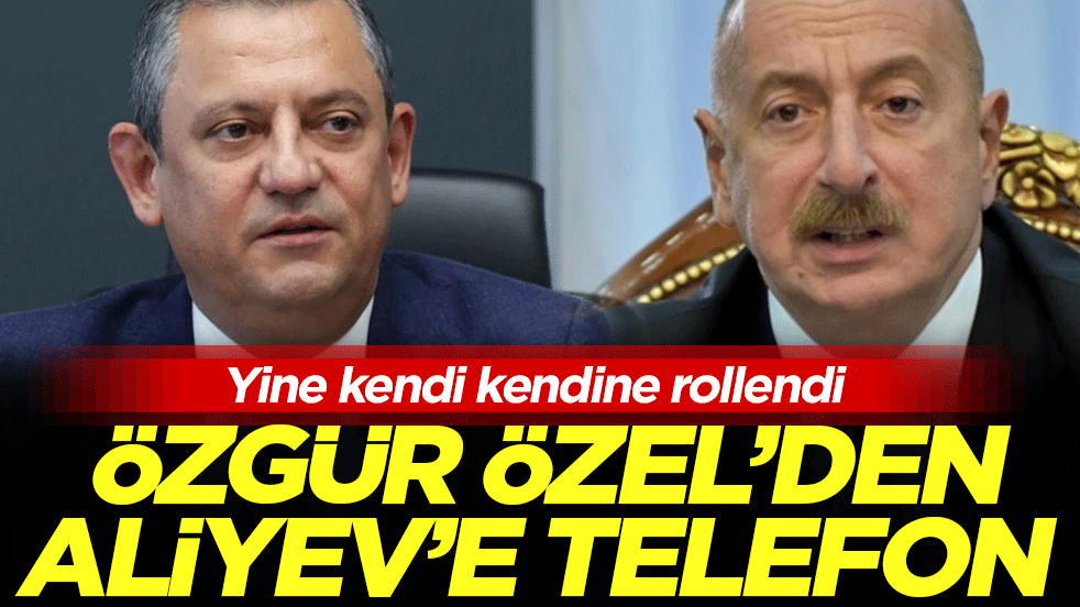 Yine kendi kendine rollendi: Özgür Özel'den Aliyev'e telefon!