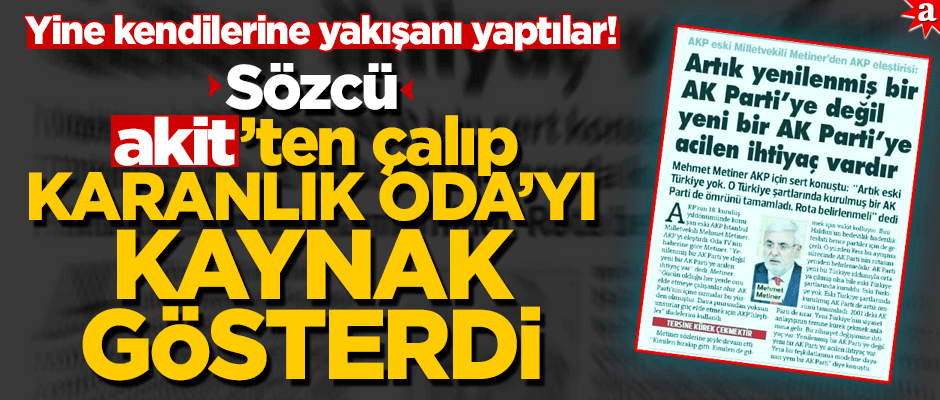 Yine kendilerine yakışanı yaptılar! Sözcü, Akit’ten çalıp karanlık Oda’yı kaynak gösterdi