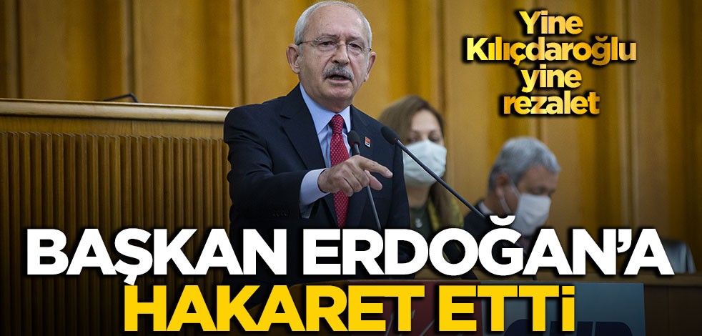 Yine Kılıçdaroğlu, yine skandal! Erdoğan'a hakaret etti