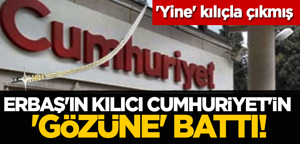 'Yine' kılıçla çıkmış... Erbaş'ın kılıcı Cumhuriyet'in 'gözüne' battı!
