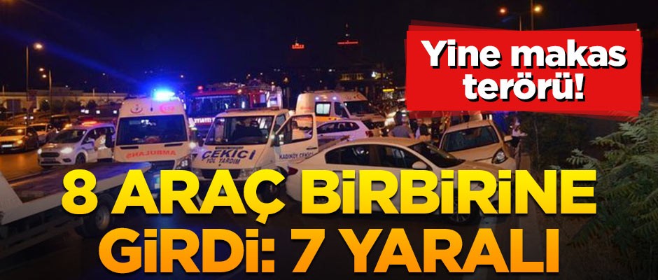 Yine makas terörü! 8 araç birbirine girdi: 7 yaralı
