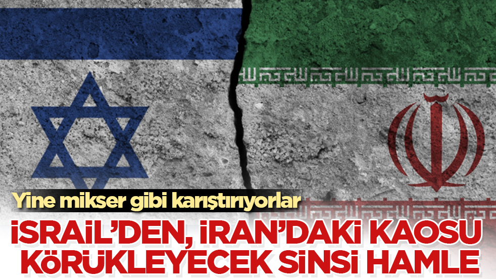 Yine mikser gibi karıştırıyorlar! İsrail’den, İran’daki kaosu körükleyecek sinsi hamle