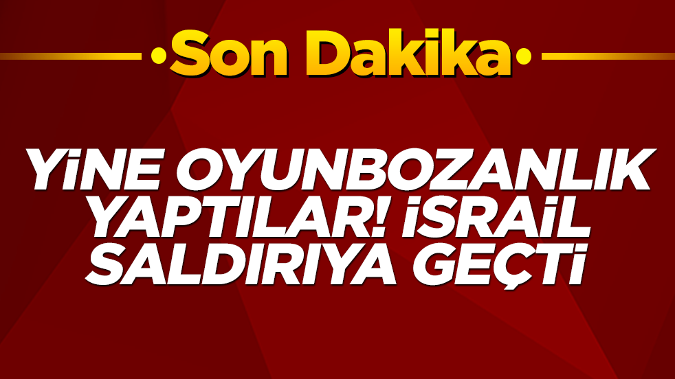 Yine oyunbozanlık yaptılar! İsrail saldırıya geçti