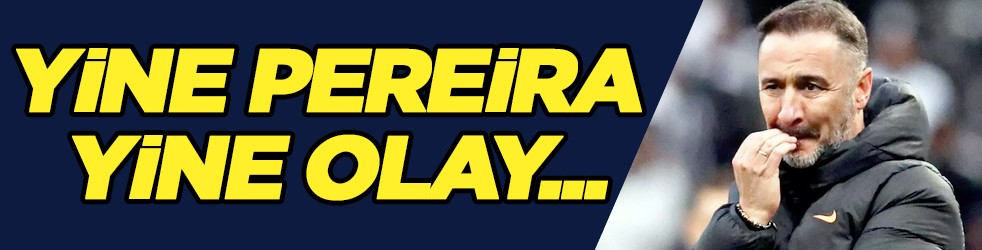 Yine Pereira, yine olay...