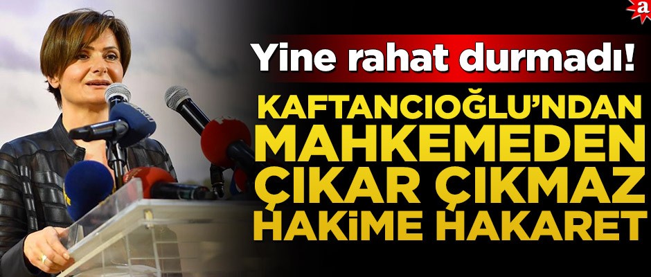 Yine rahat durmadı! Kaftancıoğlu’ndan mahkemeden çıkar çıkmaz hakime hakaret