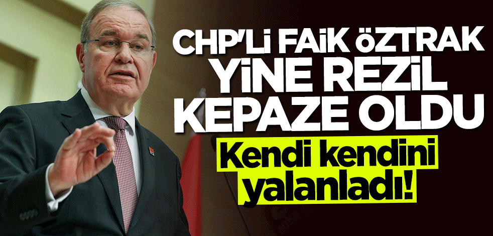 Yine rezil oldu... CHP'li Faik Öztrak kendi kendini yalanladı