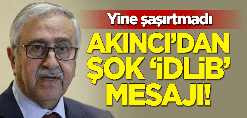 Yine şaşırtmadı! KKTC Cumhurbaşkanı Mustafa Akıncı'dan şok 'İdlib' açıklaması!