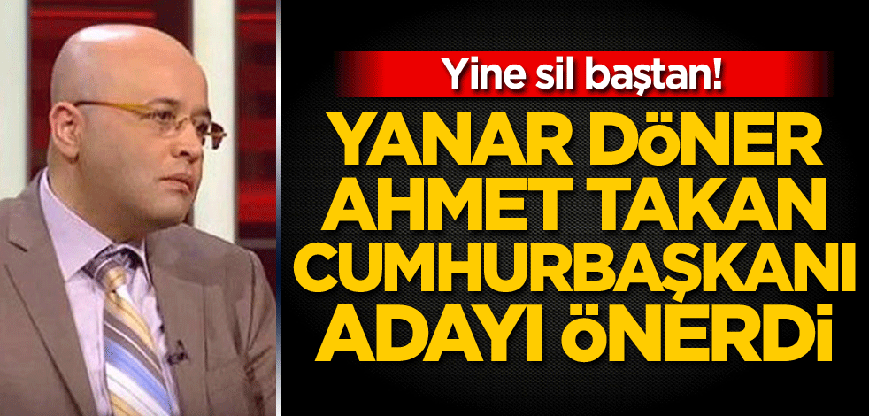 Yine sil baştan! Yanar Döner Ahmet Takan Cumhurbaşkanı adayı önerdi