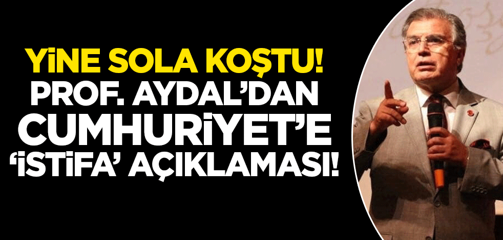 Yine sola konuştu! Prof. Aydal'dan Cumhuriyet'e 'istifa' açıklaması