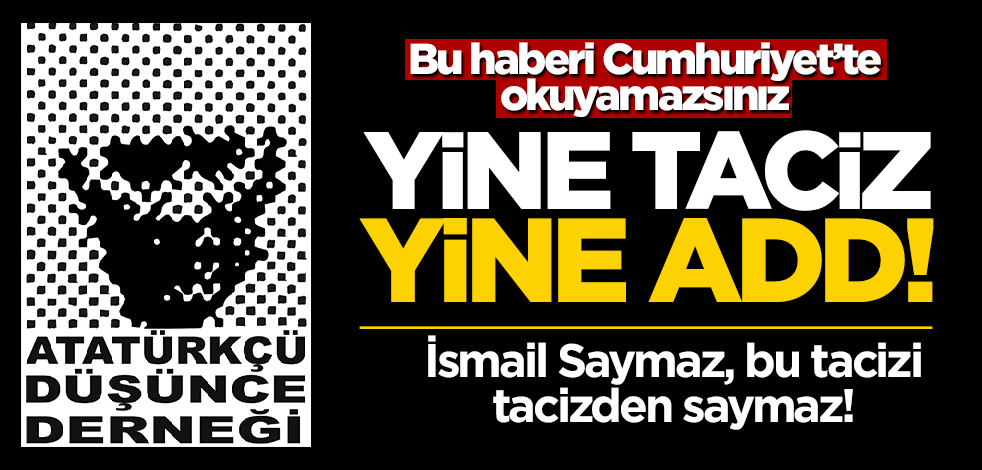 Yine taciz, yine ADD! Bu haberi Cumhuriyet'te okuyamazsınız