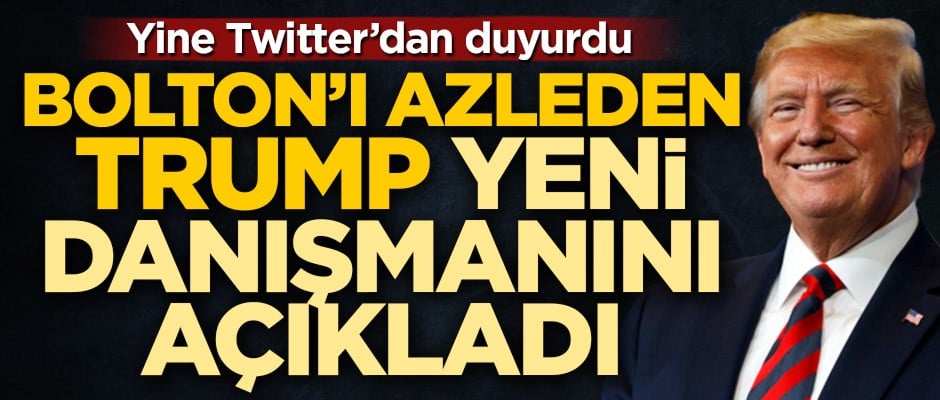Yine Twitter'dan duyurdu! Bolton'ı azleden Trump, yeni güvenlik danışmanını açıkladı