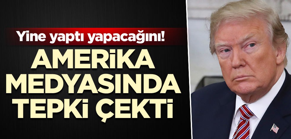 Yine yaptı yapacağını! ABD medyasında tepki çekti