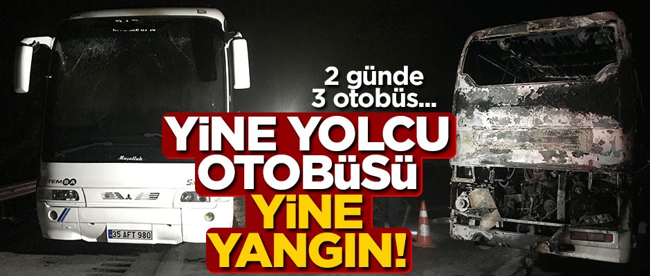 Yine yolcu otobüsü, yine yangın!