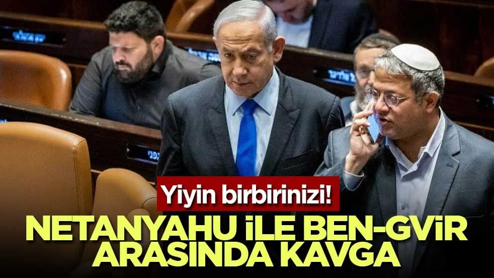 Yiyin birbirinizi! Netanyahu ile Ben-Gvir arasında kavga