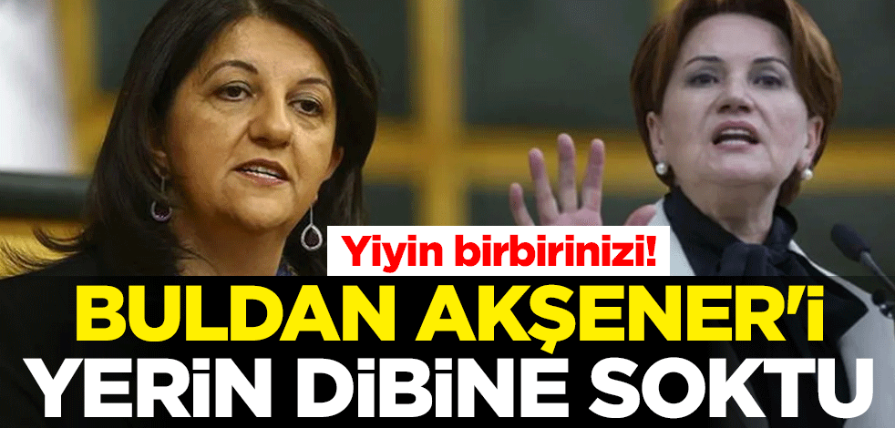 Yiyin birbirinizi! Pervin Buldan, Meral Akşener'i yerin dibine soktu