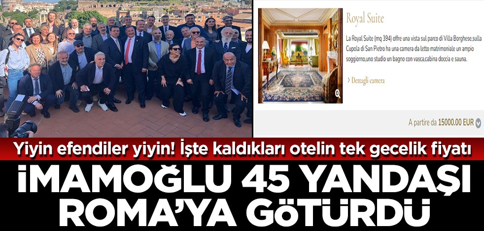 Yiyin efendiler yiyin! İmamoğlu 45 yandaşı Roma’ya götürdü