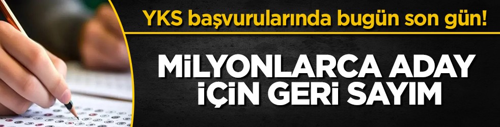 YKS başvurularında bugün son gün