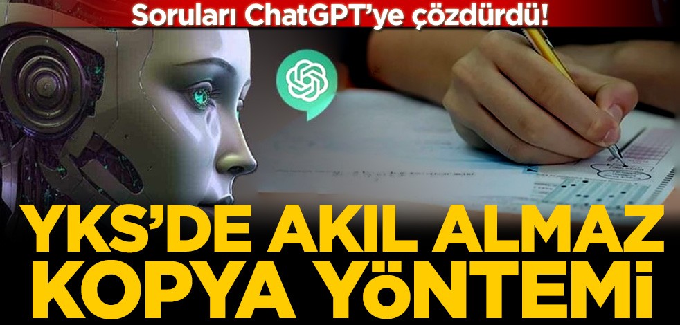 YKS'de aklıl almaz kopya yöntemi! Soruları ChatGPT'ye çözdürürken enselendi