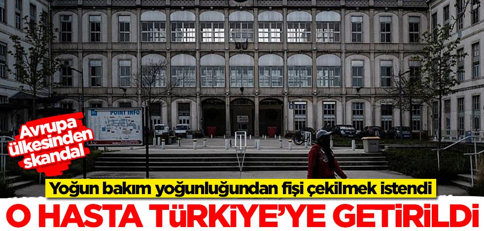 Yoğun bakım yoğunluğundan fişi çekilmek istendi! O hasta Türkiye'ye getirildi