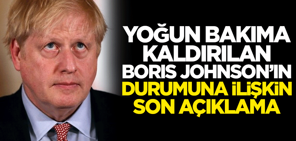 Yoğun bakıma alınan Boris Johnson'ın durumuna ilişkin son açıklama