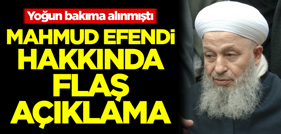 Yoğun bakıma alınmıştı! Mahmud Efendi hakkında flaş açıklama