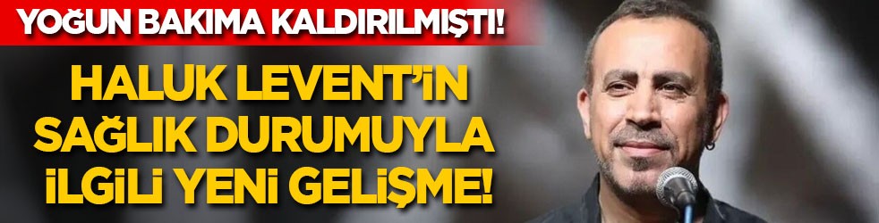 Yoğun bakıma kaldırılmıştı! Haluk Levent’in sağlık durumuyla ilgili yeni gelişme