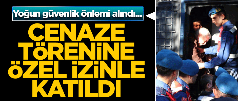 Yoğun güvenlik önlemi alındı... Cenaze törenine özel izinle katıldı