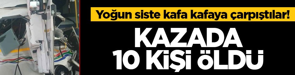 Yoğun siste kafa kafaya çarpıştılar! Kazada 10 kişi öldü
