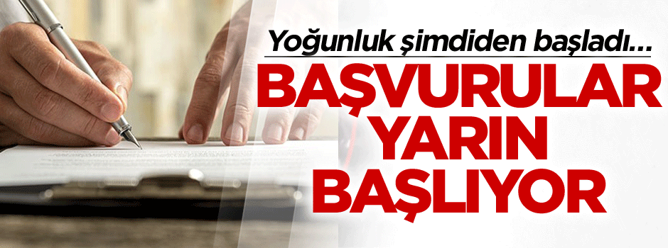 Yoğunluk şimdiden başladı… Başvurular yarın başlıyor