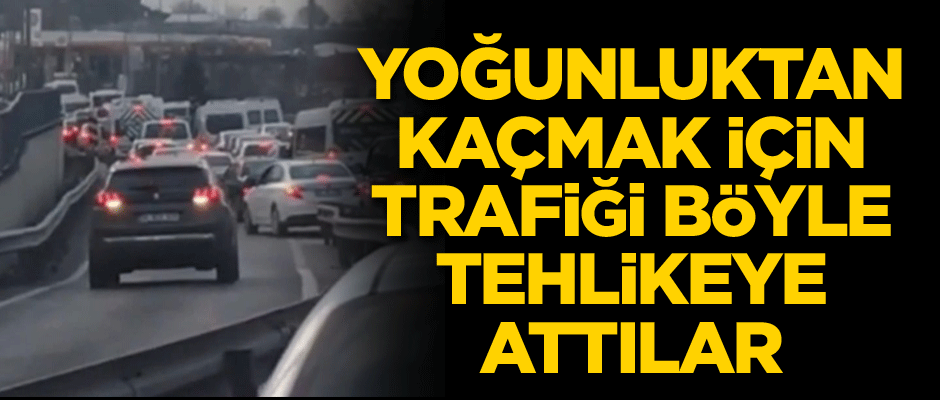 Yoğunluktan kaçmak için trafiği böyle tehlikeye attılar
