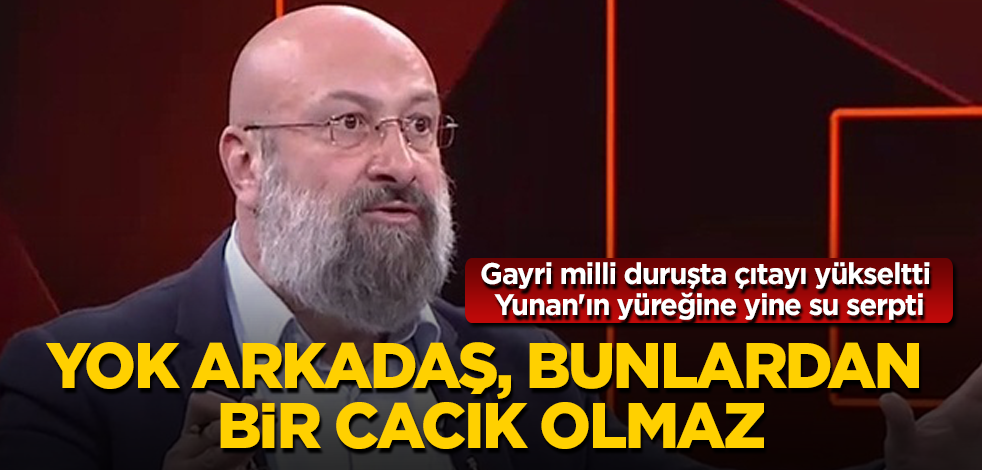 Yok arkadaş, bunlardan bir cacık olmaz! Gayri milli duruşta çıtayı yükseltti, Yunan'ın yüreğine yine su serpti