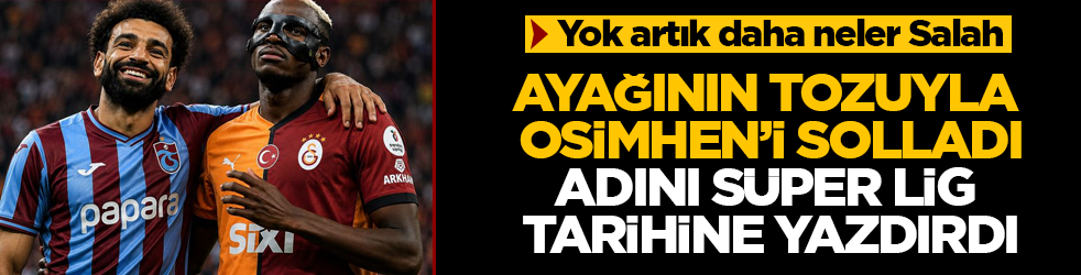 Yok artık daha neler Salah! Ayağının tozuyla Osimhen’i solladı, adını Süper Lig tarihine yazdırdı