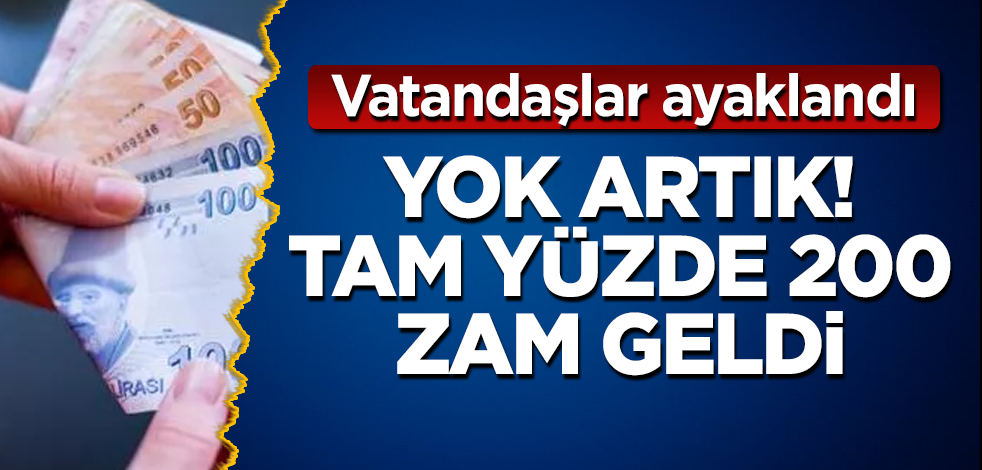 Yok artık! Tam yüzde 200 zam geldi! Vatandaşlar ayaklandı