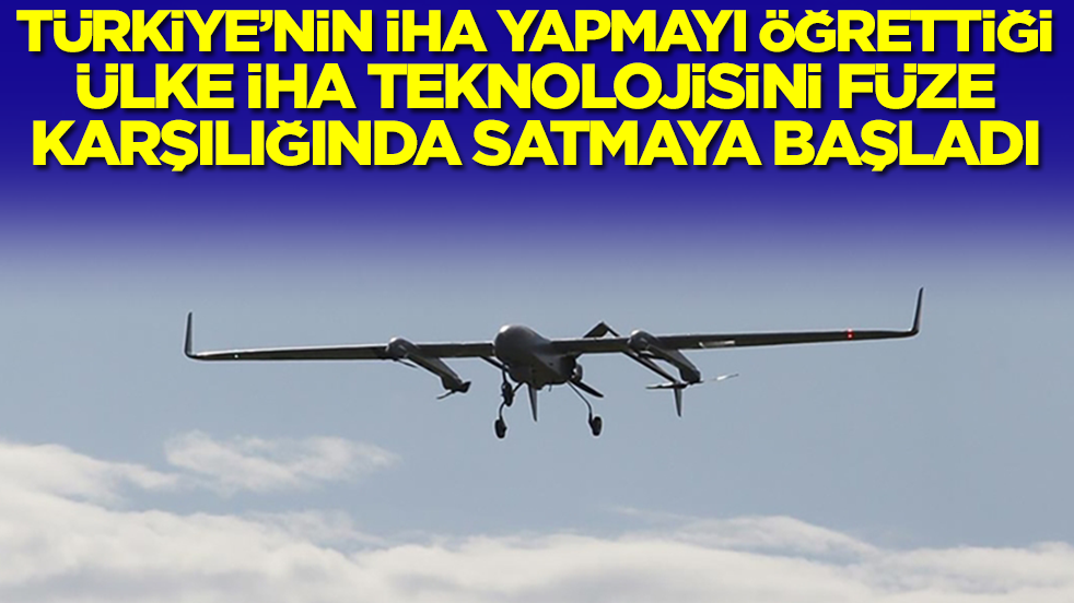 Yok artık! Türkiye'nin İHA yapmayı öğrettiği ülke İHA teknolojisini füze karşılığında satmaya başladı