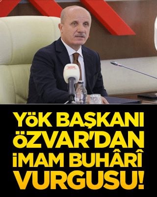 YÖK Başkanı Özvar'dan İmam Buhârî vurgusu!