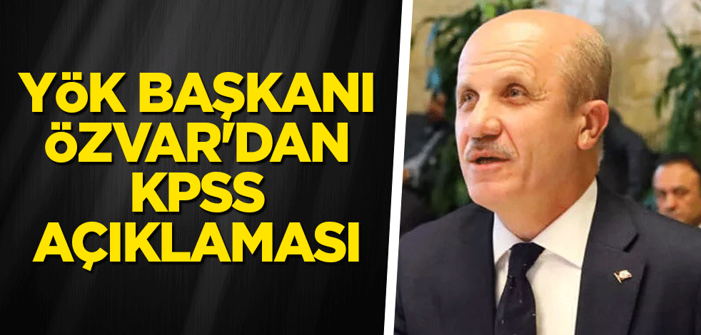 YÖK Başkanı Özvar'dan KPSS açıklaması